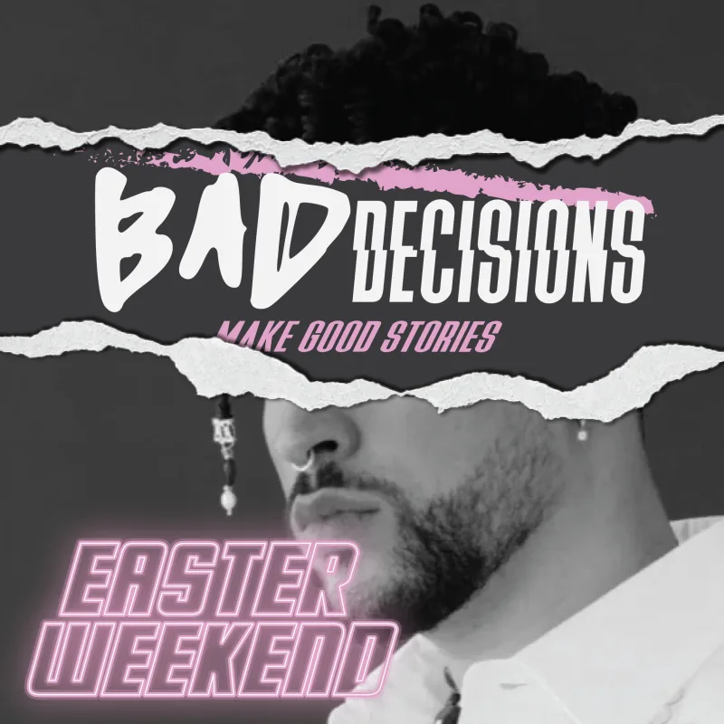 Bad Decisions: EASTER WEEKEND