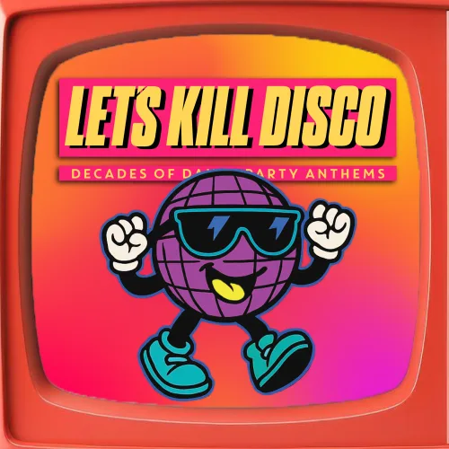 Let's Kill Disco: Decades of Party Anthems